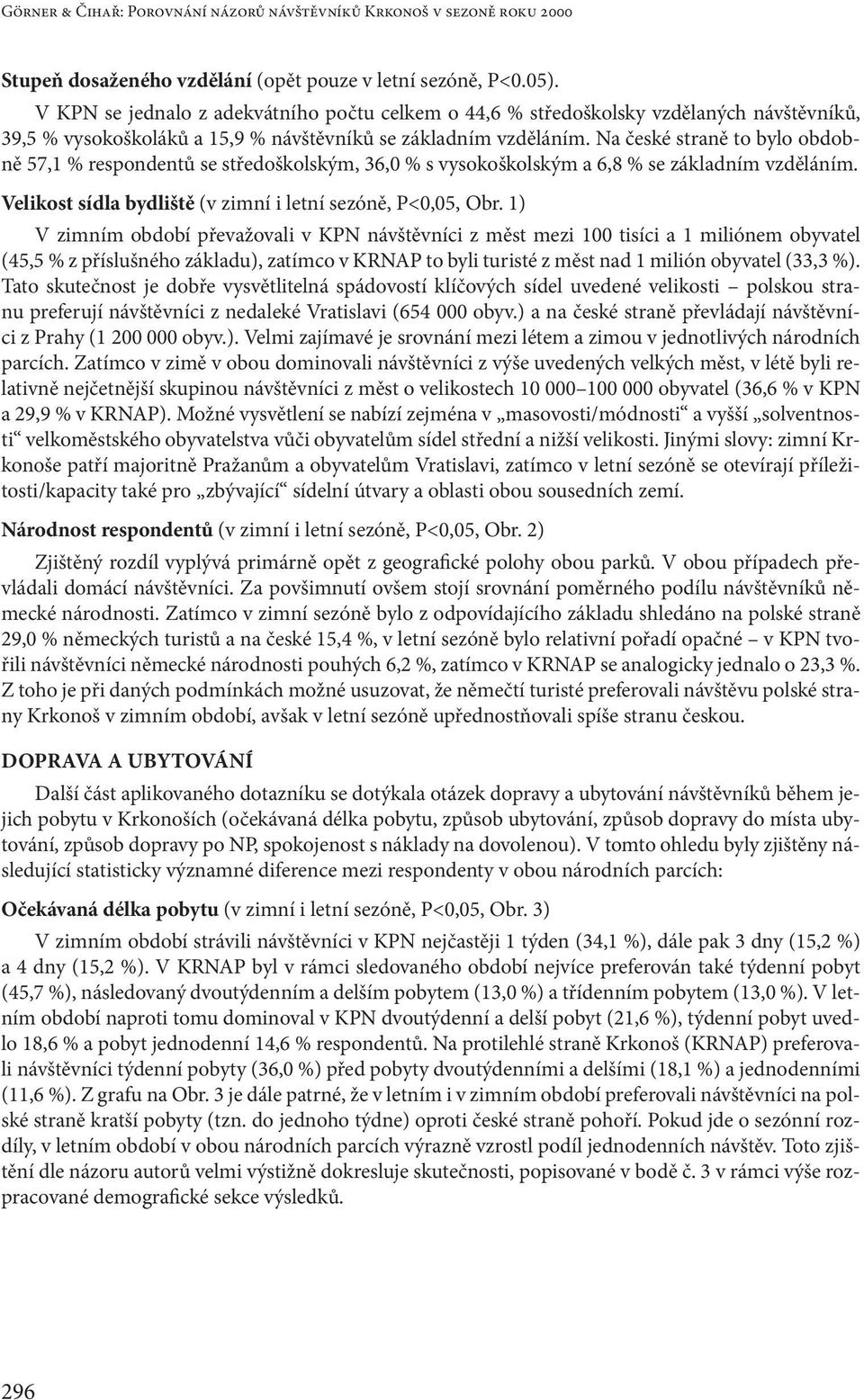 Na české straně to bylo obdobně 57,1 % respondentů se středoškolským, 36,0 % s vysokoškolským a 6,8 % se základním vzděláním. Velikost sídla bydliště (v zimní i letní sezóně, P<0,05, Obr.