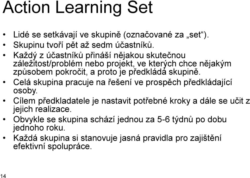 předkládá skupině. Celá skupina pracuje na řešení ve prospěch předkládající osoby.