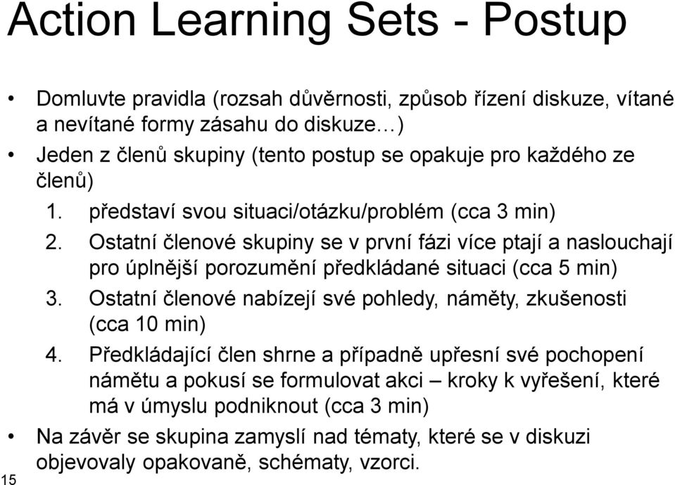 Ostatní členové skupiny se v první fázi více ptají a naslouchají pro úplnější porozumění předkládané situaci (cca 5 min) 3.