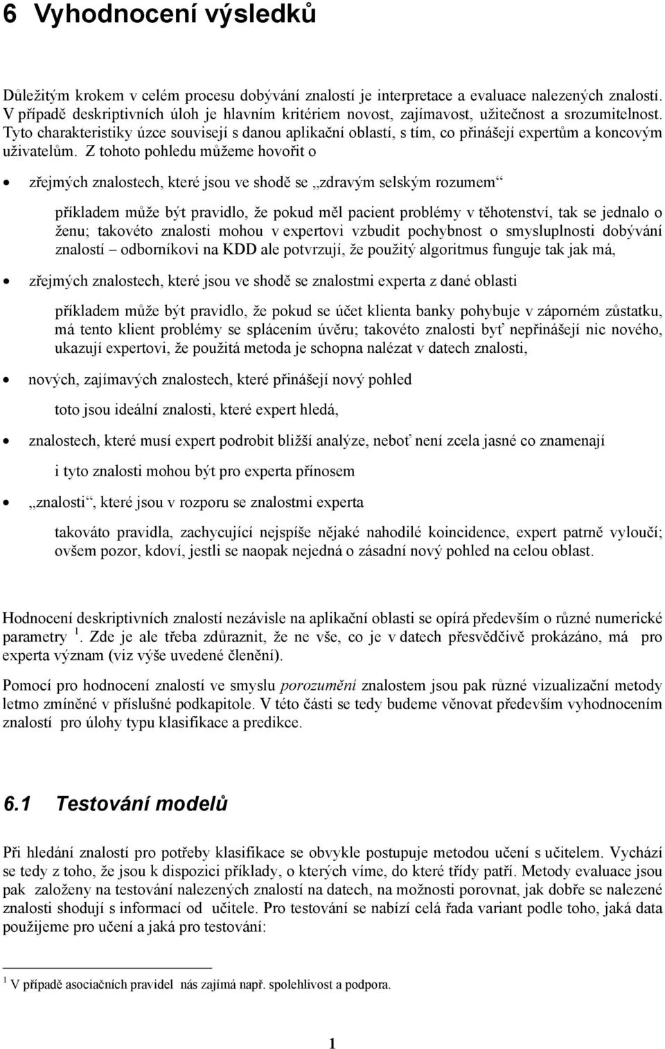 Tyto charakteristiky úzce souvisejí s danou aplikační oblastí, s tím, co přinášejí expertům a koncovým uživatelům.