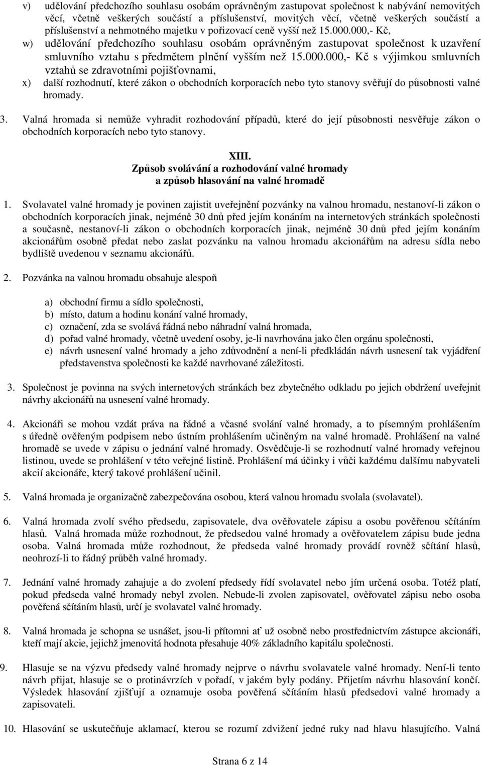 000,- Kč, w) udělování předchozího souhlasu osobám oprávněným zastupovat společnost k uzavření smluvního vztahu s předmětem plnění vyšším než 15.000.000,- Kč s výjimkou smluvních vztahů se zdravotními pojišťovnami, x) další rozhodnutí, které zákon o obchodních korporacích nebo tyto stanovy svěřují do působnosti valné hromady.