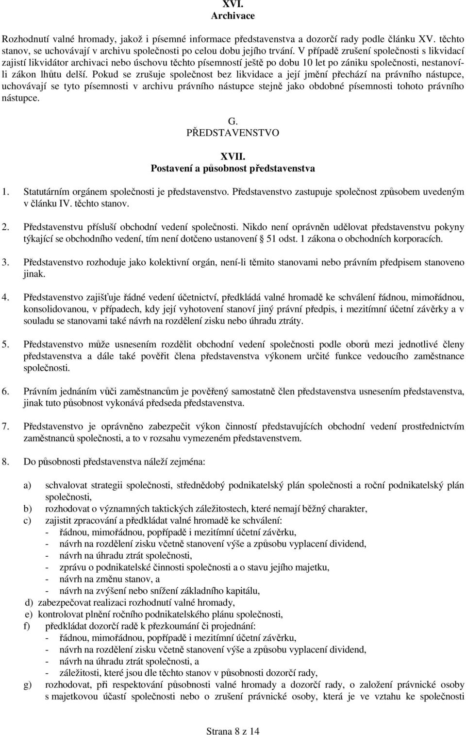 Pokud se zrušuje společnost bez likvidace a její jmění přechází na právního nástupce, uchovávají se tyto písemnosti v archivu právního nástupce stejně jako obdobné písemnosti tohoto právního nástupce.