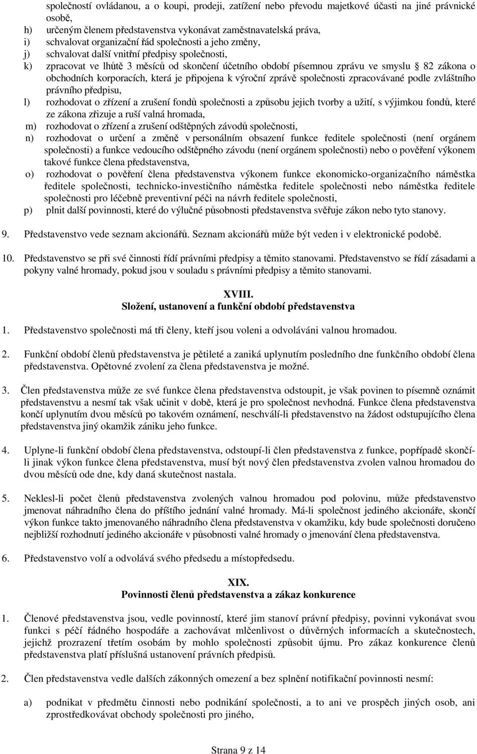 korporacích, která je připojena k výroční zprávě společnosti zpracovávané podle zvláštního právního předpisu, l) rozhodovat o zřízení a zrušení fondů společnosti a způsobu jejich tvorby a užití, s