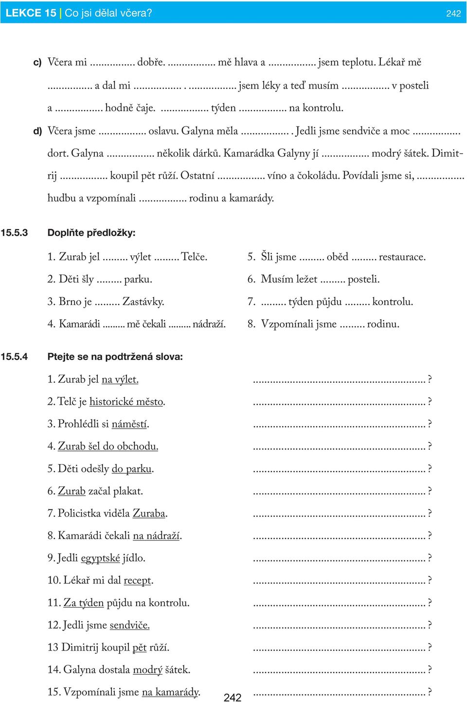 Povídali jsme si,... hudbu a vzpomínali... rodinu a kamarády. 15.5.3 Doplňte předložky: 1. Zurab jel... výlet... Telče. 2. Děti šly... parku. 3. Brno je... Zastávky. 4. Kamarádi... mě čekali... nádraží.