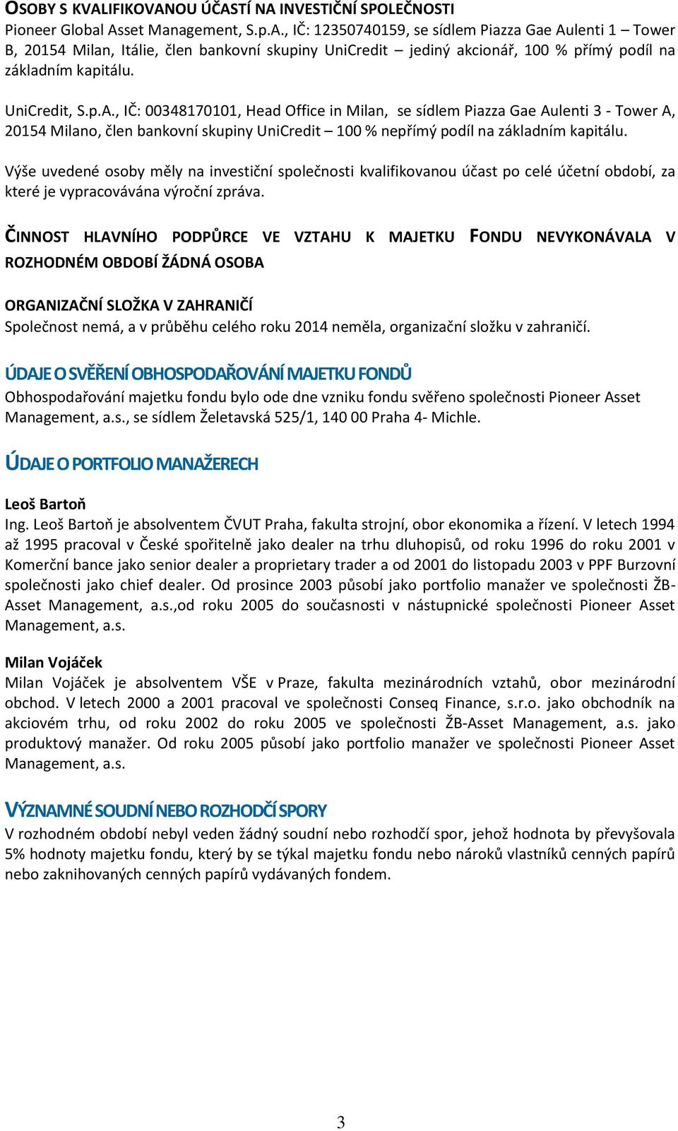 Výše uvedené osoby měly na investiční společnosti kvalifikovanou účast po celé účetní období, za které je vypracovávána výroční zpráva.