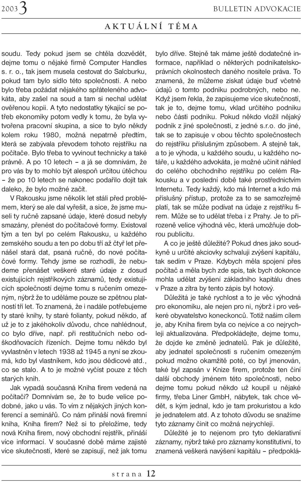 A tyto nedostatky týkající se potřeb ekonomiky potom vedly k tomu, že byla vytvořena pracovní skupina, a sice to bylo někdy kolem roku 1980, možná nepatrně předtím, která se zabývala převodem tohoto