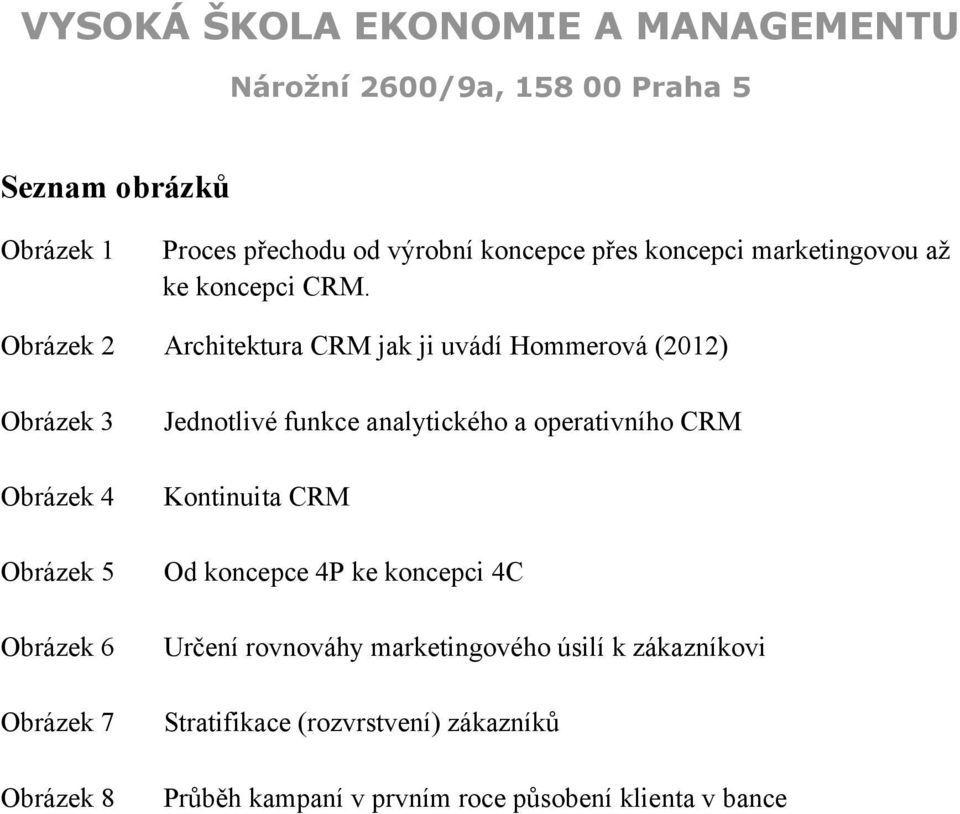 8 Jednotlivé funkce analytického a operativního CRM Kontinuita CRM Od koncepce 4P ke koncepci 4C Určení rovnováhy