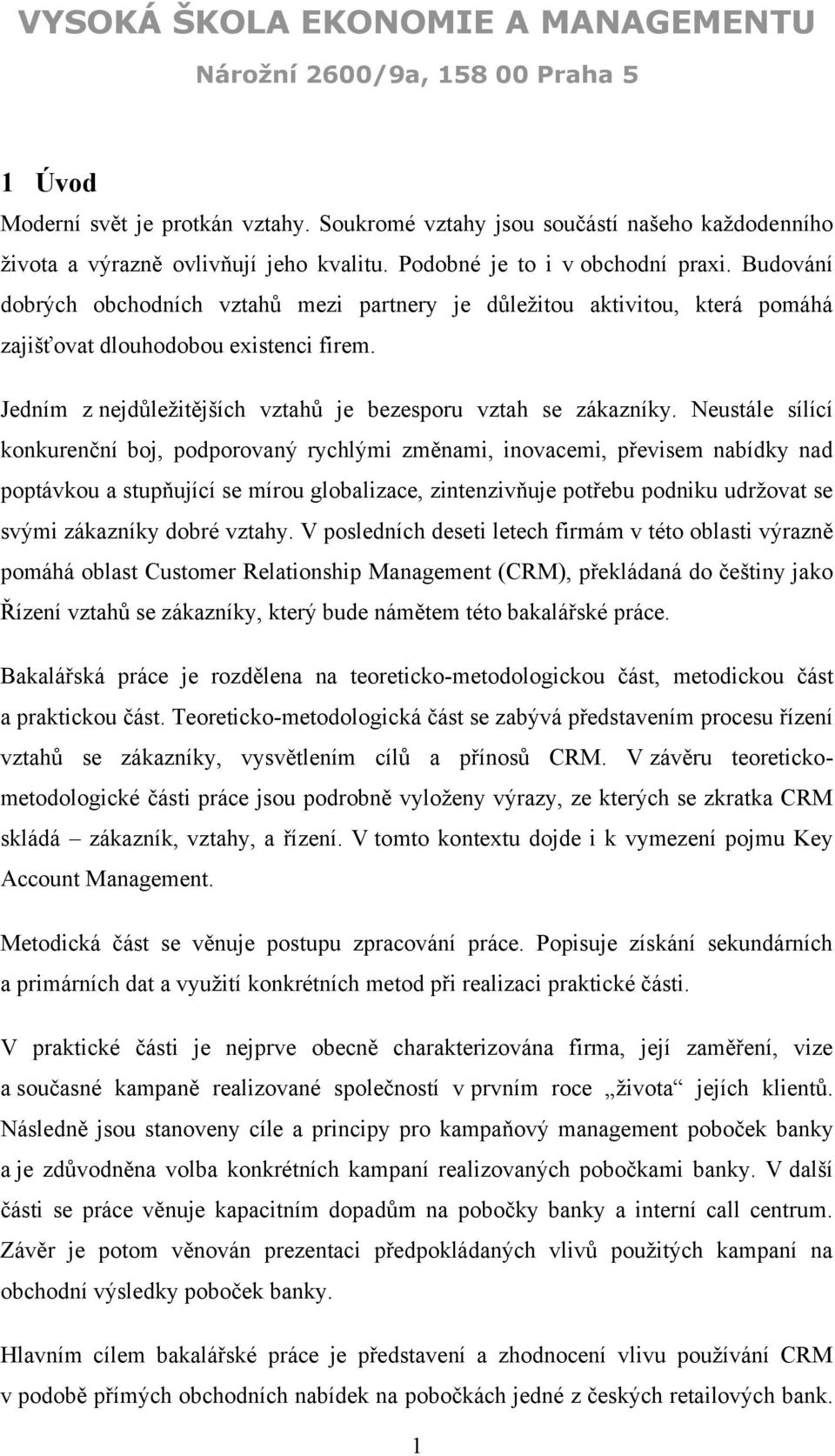 Neustále sílící konkurenční boj, podporovaný rychlými změnami, inovacemi, převisem nabídky nad poptávkou a stupňující se mírou globalizace, zintenzivňuje potřebu podniku udržovat se svými zákazníky