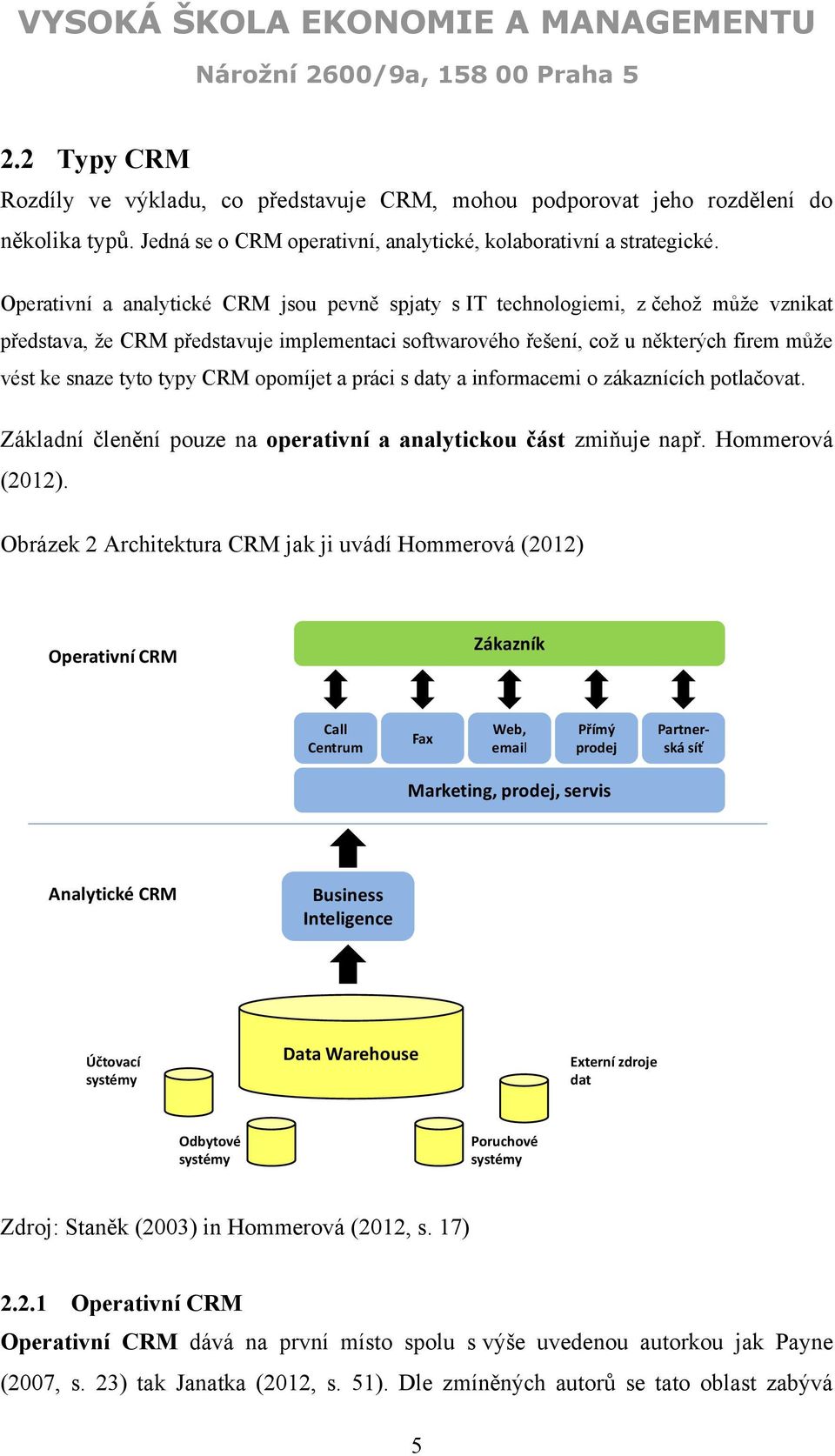 typy CRM opomíjet a práci s daty a informacemi o zákaznících potlačovat. Základní členění pouze na operativní a analytickou část zmiňuje např. Hommerová (2012).