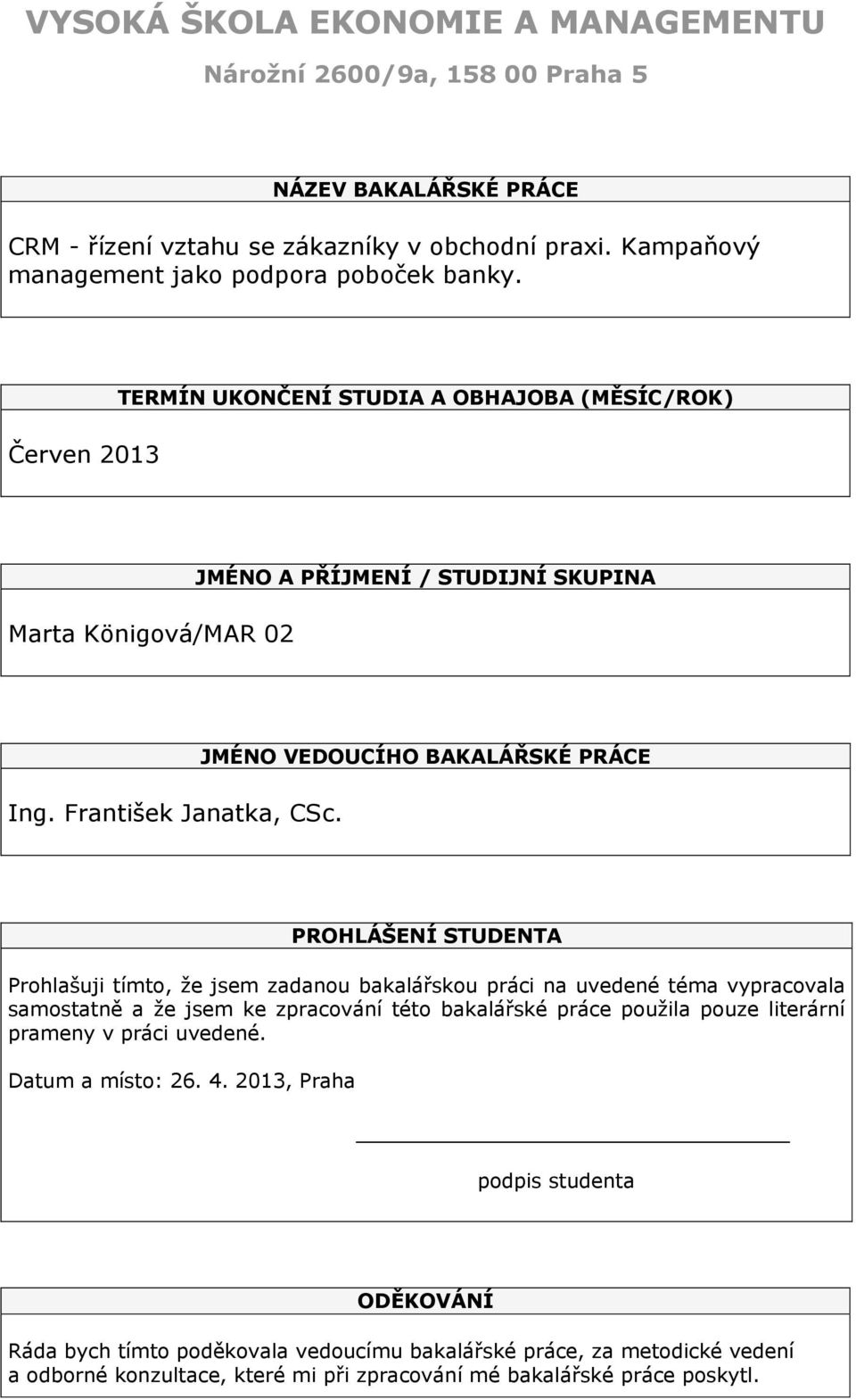 JMÉNO VEDOUCÍHO BAKALÁŘSKÉ PRÁCE PROHLÁŠENÍ STUDENTA Prohlašuji tímto, že jsem zadanou bakalářskou práci na uvedené téma vypracovala samostatně a že jsem ke zpracování této