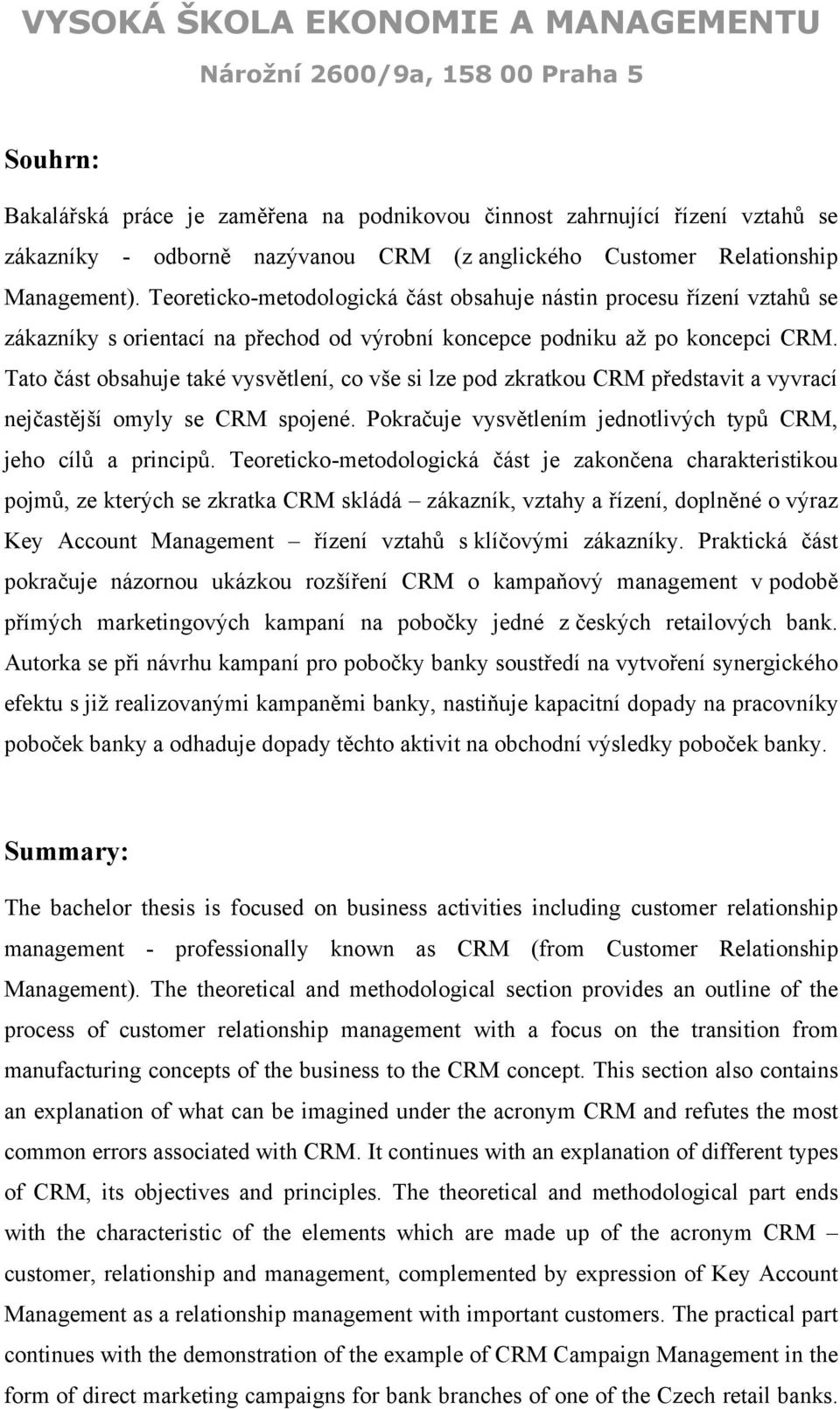 Tato část obsahuje také vysvětlení, co vše si lze pod zkratkou CRM představit a vyvrací nejčastější omyly se CRM spojené. Pokračuje vysvětlením jednotlivých typů CRM, jeho cílů a principů.