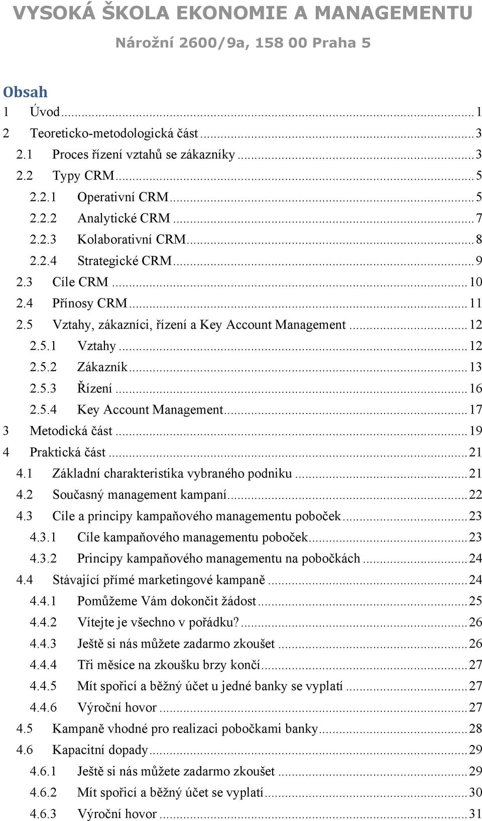 .. 17 3 Metodická část... 19 4 Praktická část... 21 4.1 Základní charakteristika vybraného podniku... 21 4.2 Současný management kampaní... 22 4.3 Cíle a principy kampaňového managementu poboček.