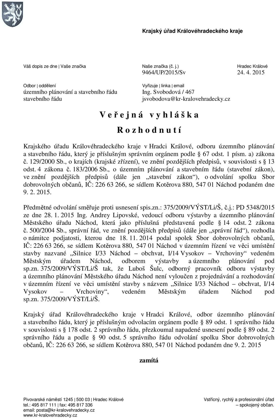 cz V e ř e j n á v y h l á š k a R o z h o d n u t í Krajského úřadu Královéhradeckého kraje v Hradci Králové, odboru územního plánování a stavebního řádu, který je příslušným správním orgánem podle