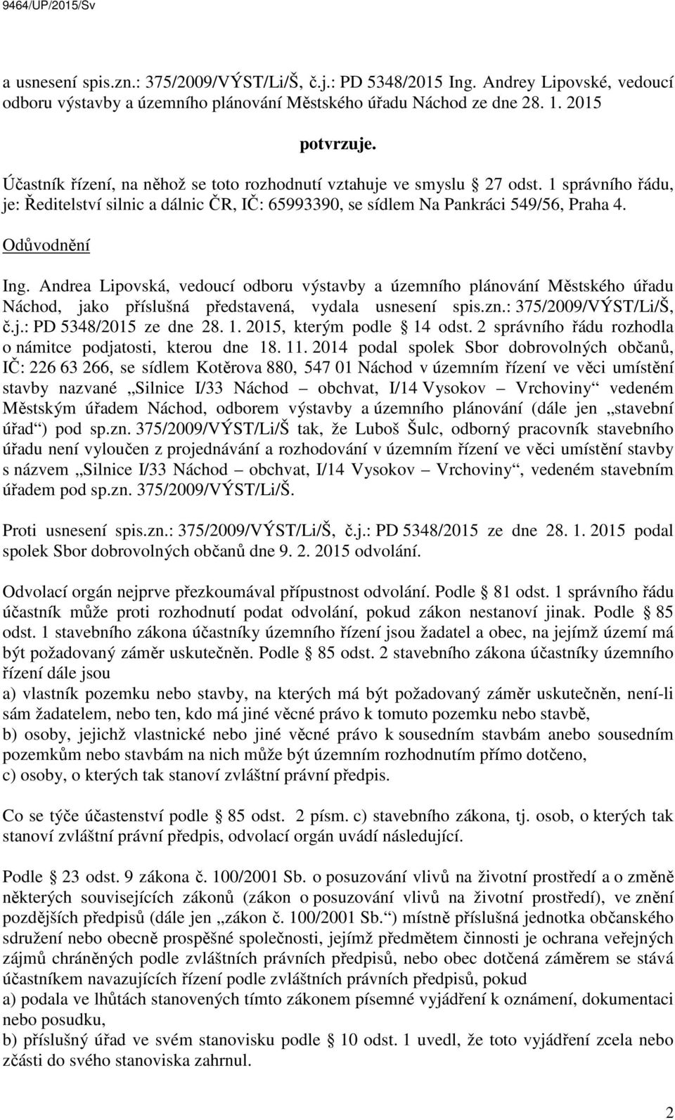Andrea Lipovská, vedoucí odboru výstavby a územního plánování Městského úřadu Náchod, jako příslušná představená, vydala usnesení spis.zn.: 375/2009/VÝST/Li/Š, č.j.: PD 5348/2015 ze dne 28. 1.