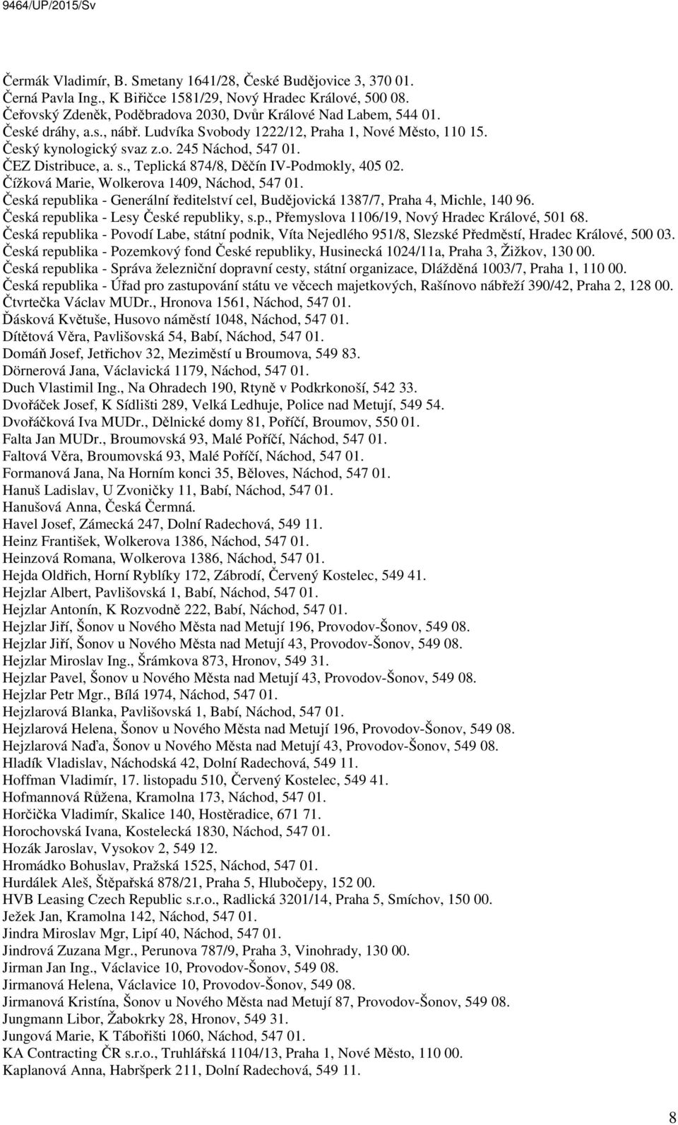 Čížková Marie, Wolkerova 1409, Náchod, 547 01. Česká republika - Generální ředitelství cel, Budějovická 1387/7, Praha 4, Michle, 140 96. Česká republika - Lesy České republiky, s.p., Přemyslova 1106/19, Nový Hradec Králové, 501 68.