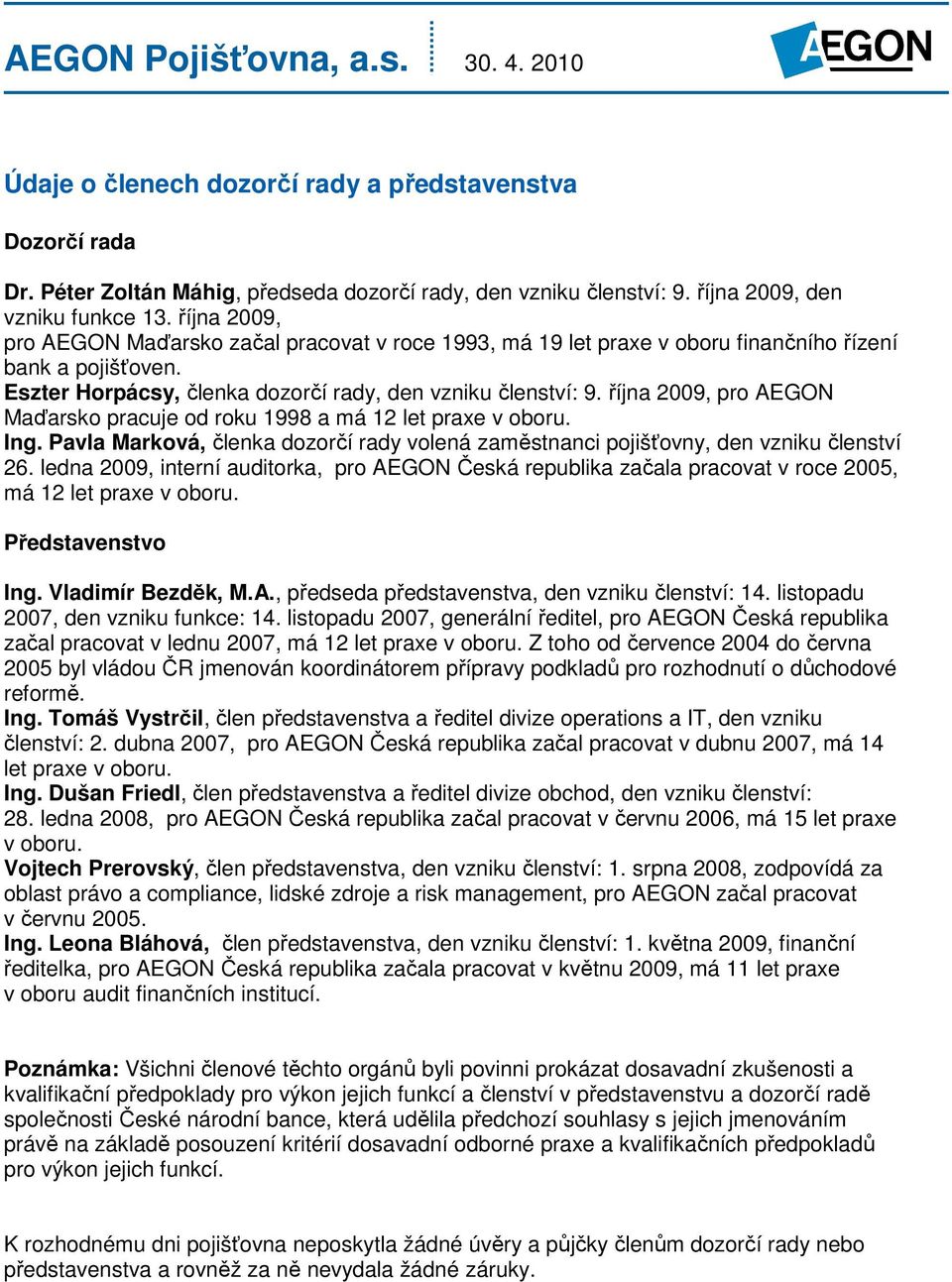 října 2009, pro AEGON Maďarsko pracuje od roku 1998 a má 12 let praxe v oboru. Ing. Pavla Marková, členka dozorčí rady volená zaměstnanci pojišťovny, den vzniku členství 26.