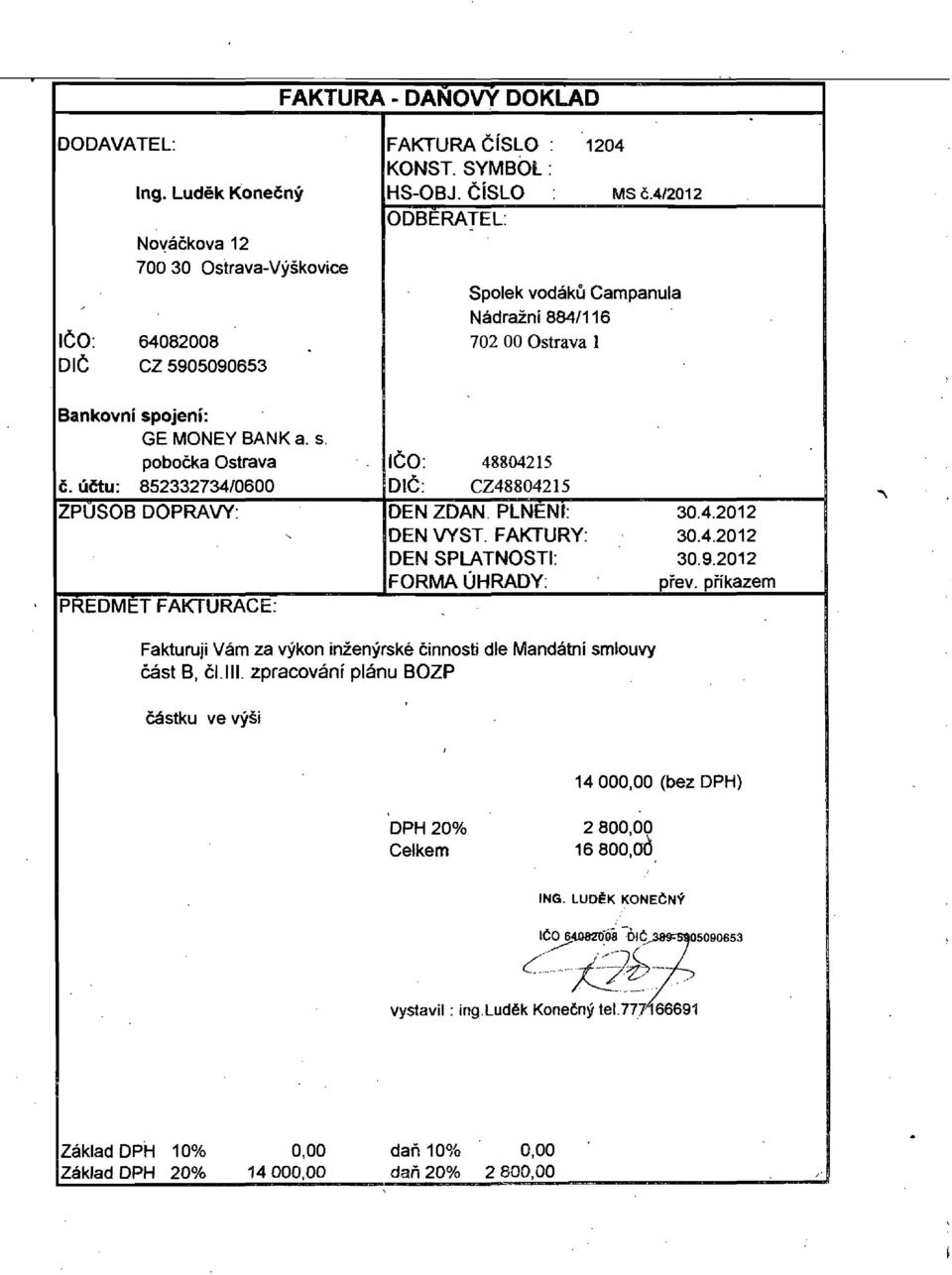 ue-lu: 852332734/0600 ZPUSOB DOPRAVY: PREDMET FAKTURACE: ICO: 48804215 DIC: CZ48804215 DEN ZDAN. PlNENI: 30.4.2012 DEN VYST. FAKTURY: 30.4.2012 DEN SPLATNOSTI: 30.9.2012 FORMA UHRADY: pfev.