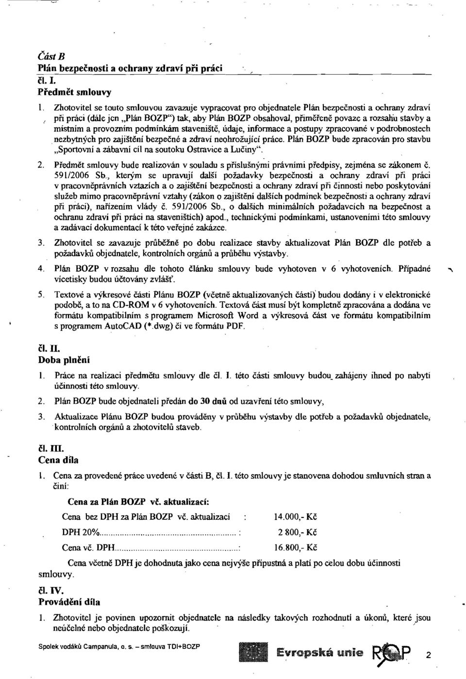 mistnim a provoznim podminkam staveniste, udaje, informace a postupy zpracovane v podrobnosteeh.nezbytnych pro zajistenf bezpecne a zdravi neohrozujici prace. Plan BOZP bude zpracovan pro stavbu.