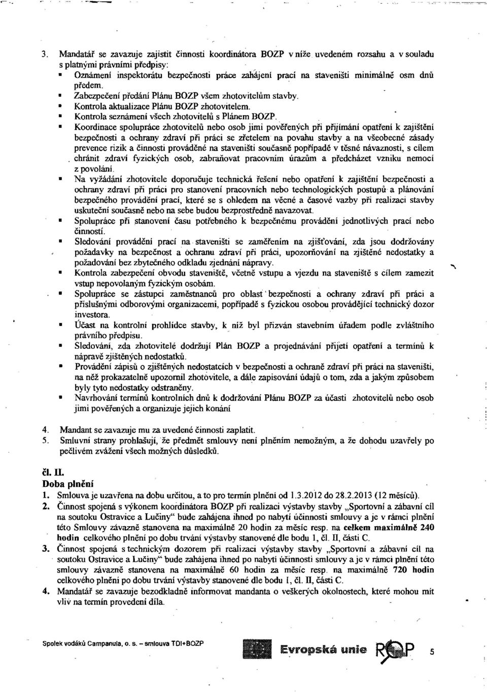 . Koordinace spoluprace zhotovitelu nebo osob jimi povefenych pfi pfijirnani opatfeni k zajisteni bezpecnosti a ochrany zdravi pfi praci se zfetelem na povahu stavby a na vseobecne zasady prevence