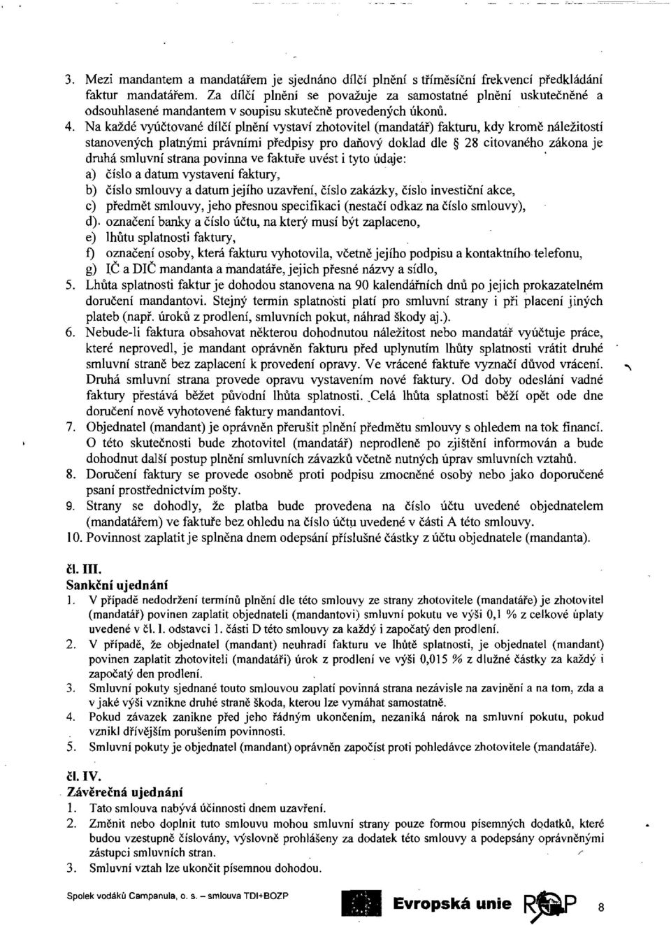 Na kazde vyuctovane dilci plneni vystavi zhotovitel (mandatar) fakturu, kdy krome nalezitosti stanovenych platnymi pravnimi pfedpisy pro daiiovy doklad die 28 citovaneho zakona je druha smluvni