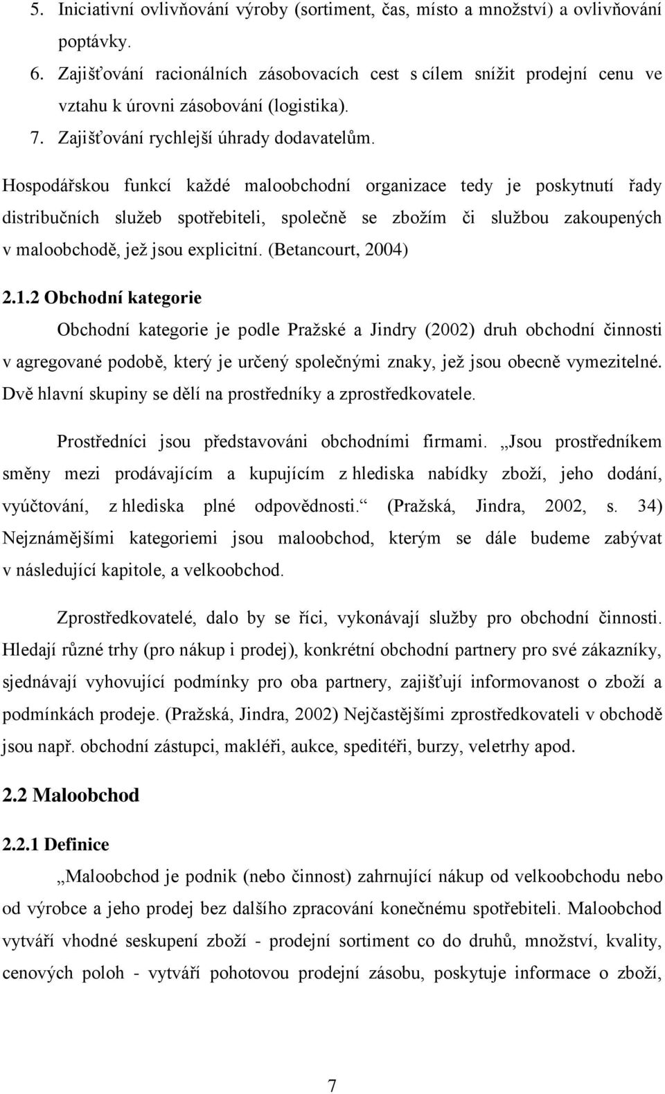 Hospodářskou funkcí každé maloobchodní organizace tedy je poskytnutí řady distribučních služeb spotřebiteli, společně se zbožím či službou zakoupených v maloobchodě, jež jsou explicitní.