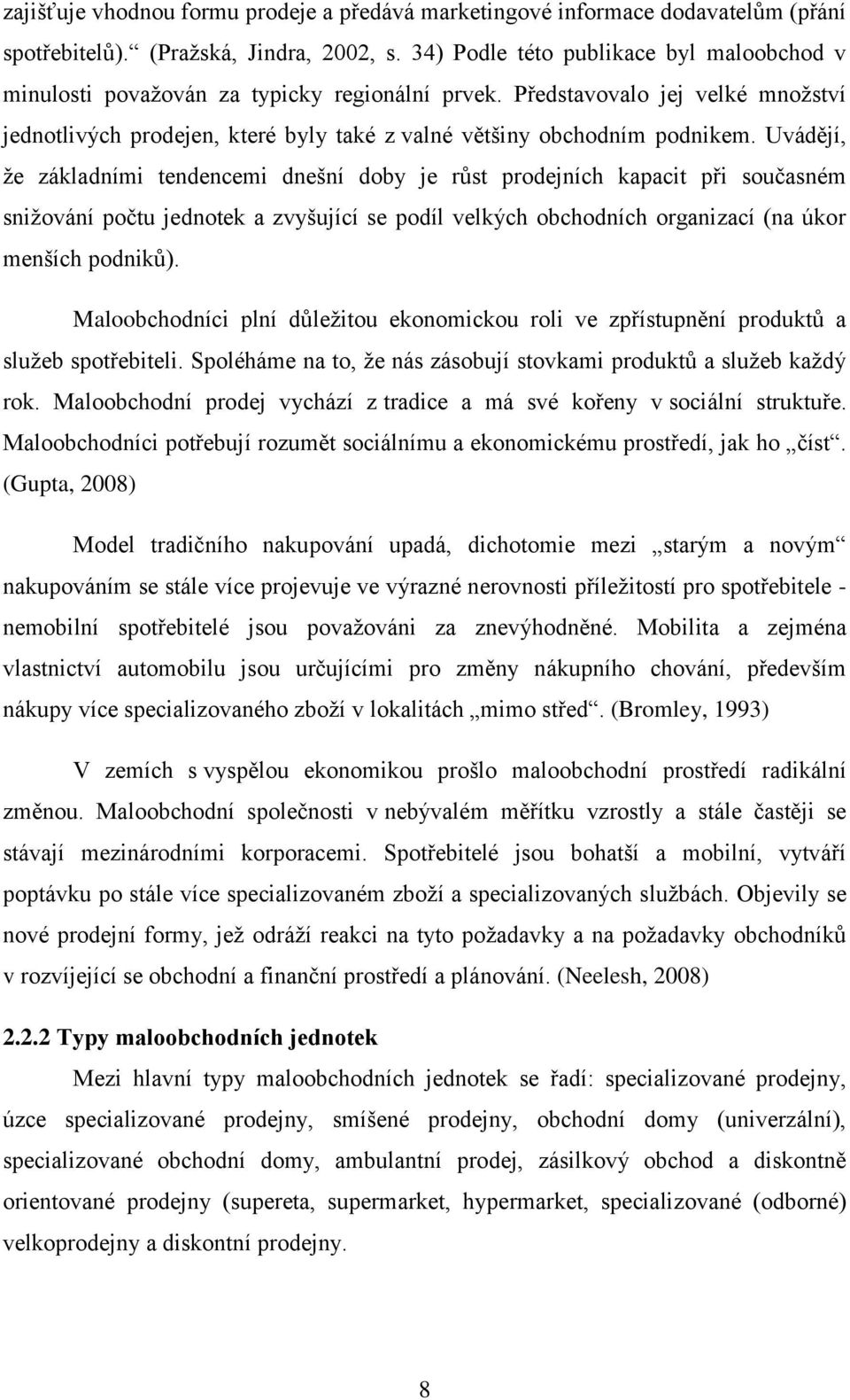 Uvádějí, že základními tendencemi dnešní doby je růst prodejních kapacit při současném snižování počtu jednotek a zvyšující se podíl velkých obchodních organizací (na úkor menších podniků).