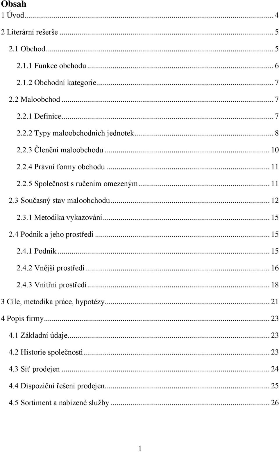 .. 15 2.4 Podnik a jeho prostředí... 15 2.4.1 Podnik... 15 2.4.2 Vnější prostředí... 16 2.4.3 Vnitřní prostředí... 18 3 Cíle, metodika práce, hypotézy... 21 4 Popis firmy.