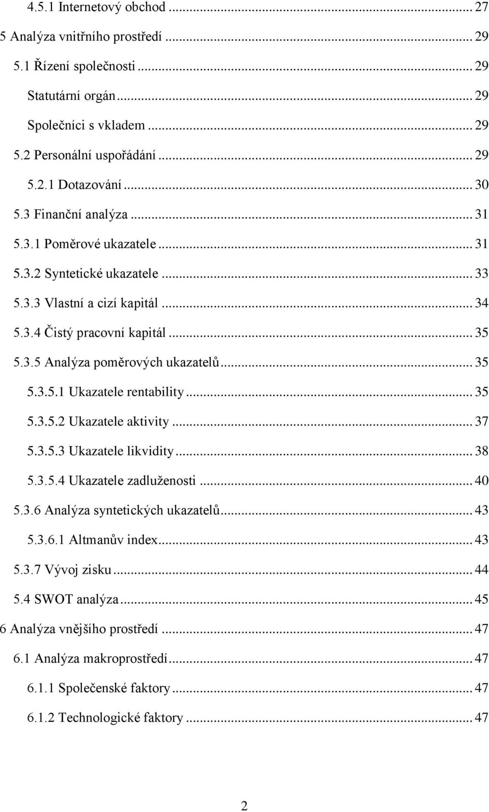 .. 35 5.3.5.1 Ukazatele rentability... 35 5.3.5.2 Ukazatele aktivity... 37 5.3.5.3 Ukazatele likvidity... 38 5.3.5.4 Ukazatele zadluženosti... 40 5.3.6 Analýza syntetických ukazatelů... 43 5.3.6.1 Altmanův index.