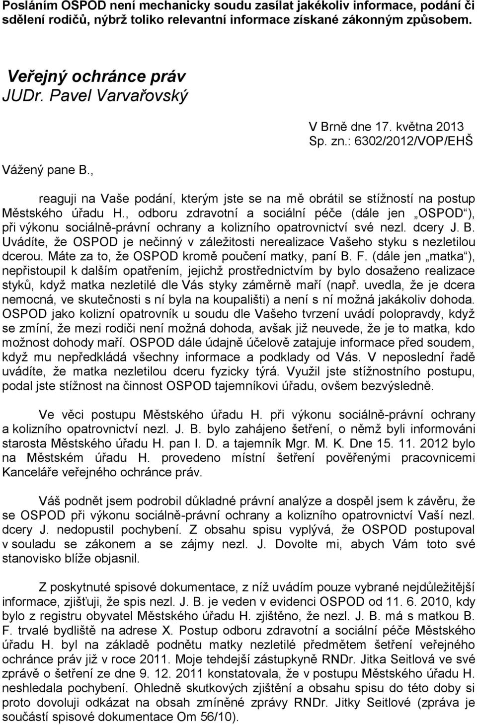 , odboru zdravotní a sociální péče (dále jen OSPOD ), při výkonu sociálně-právní ochrany a kolizního opatrovnictví své nezl. dcery J. B.