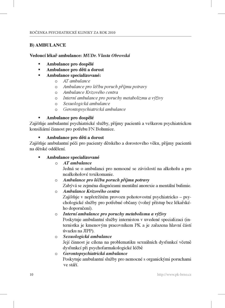 pro poruchy metabolizmu a výživy o Sexuologická ambulance o Gerontopsychiatrická ambulance Ambulance pro dospělé Zajišťuje ambulantní psychiatrické služby, příjmy pacientů a veškerou psychiatrickou