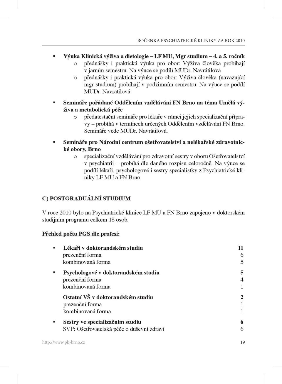 Semináře pořádané Oddělením vzdělávání FN Brno na téma Umělá výživa a metabolická péče o předatestační semináře pro lékaře v rámci jejich specializační přípravy probíhá v termínech určených Oddělením