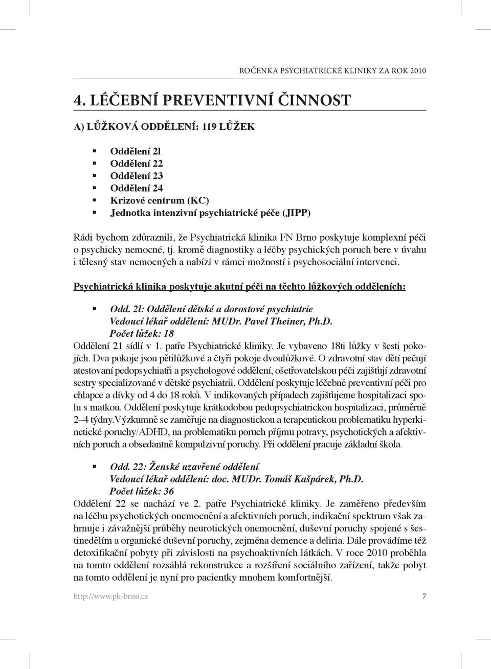 kromě diagnostiky a léčby psychických poruch bere v úvahu i tělesný stav nemocných a nabízí v rámci možností i psychosociální intervenci.