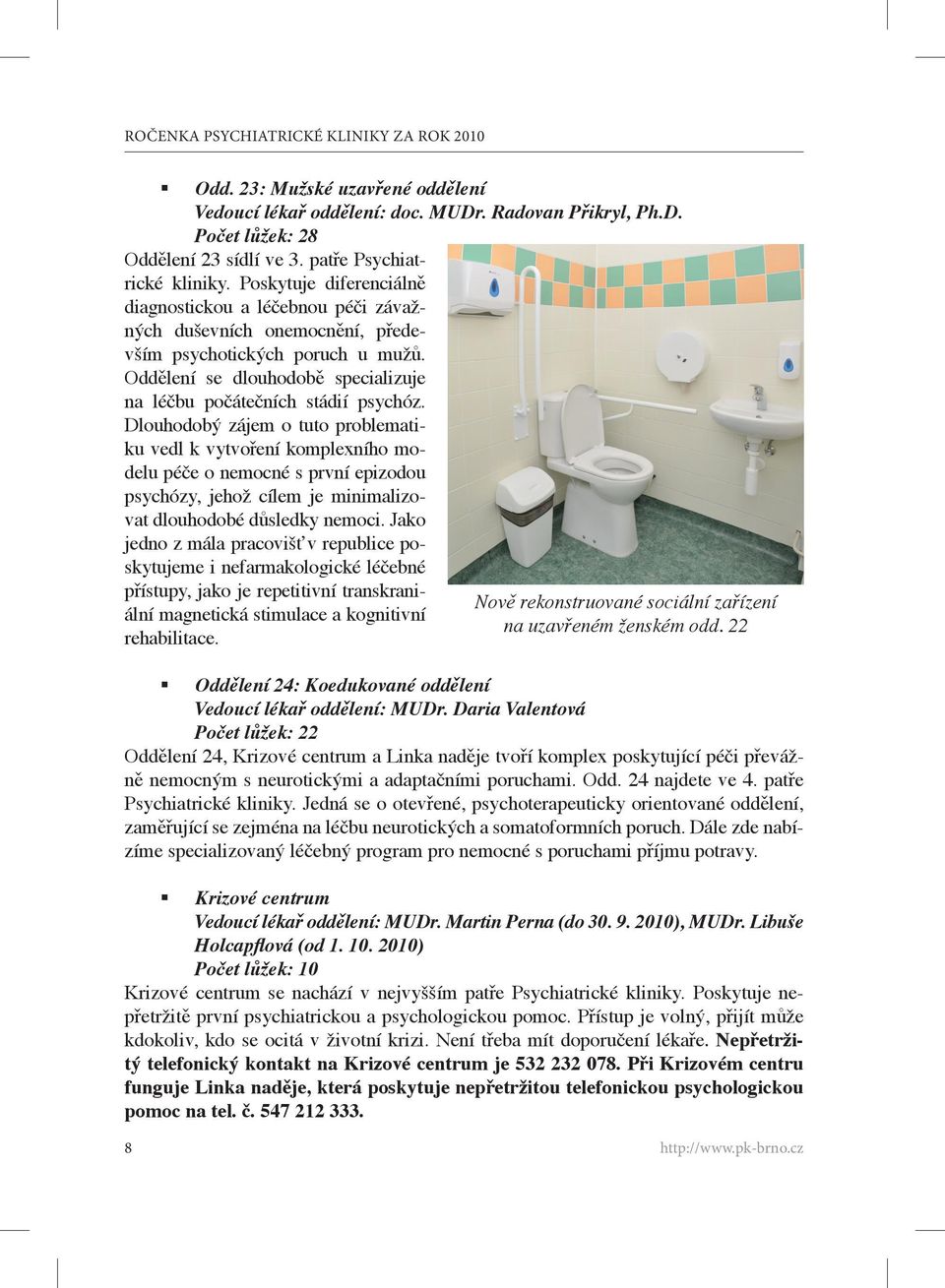 Dlouhodobý zájem o tuto problematiku vedl k vytvoření komplexního modelu péče o nemocné s první epizodou psychózy, jehož cílem je minimalizovat dlouhodobé důsledky nemoci.