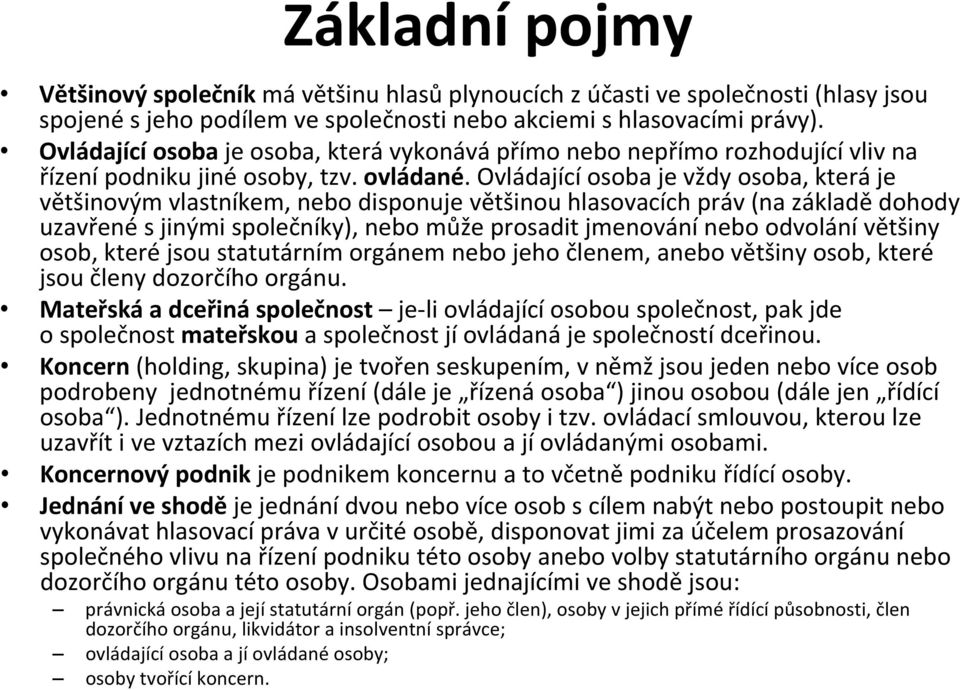 Ovládající osoba je vždy osoba, která je většinovým vlastníkem, nebo disponuje většinou hlasovacích práv (na základě dohody uzavřené s jinými společníky), nebo může prosadit jmenování nebo odvolání