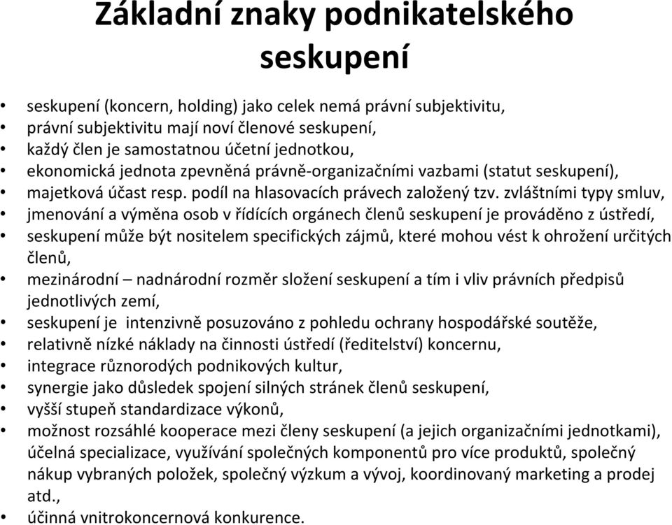 zvláštními typy smluv, jmenování a výměna osob v řídících orgánech členů seskupení je prováděno zústředí, seskupení může být nositelem specifických zájmů, které mohou vést kohroženíurčitých členů,