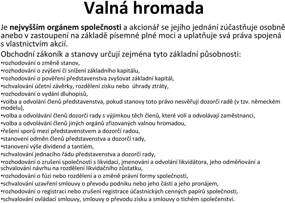 základní kapitál, schvalování účetní závěrky, rozdělení zisku nebo úhrady ztráty, rozhodování o vydání dluhopisů, volba a odvolání členů představenstva, pokud stanovy toto právo nesvěřují dozorčíradě