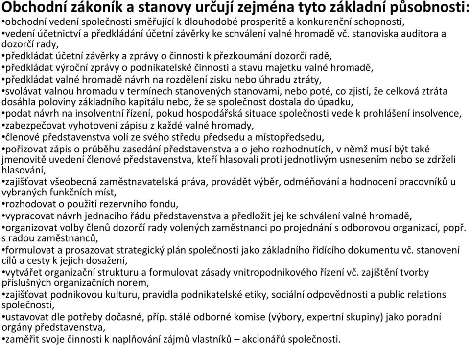 stanoviska auditora a dozorčírady, předkládat účetní závěrky a zprávy o činnosti kpřezkoumání dozorčíradě, předkládat výroční zprávy o podnikatelské činnosti a stavu majetku valné hromadě, předkládat