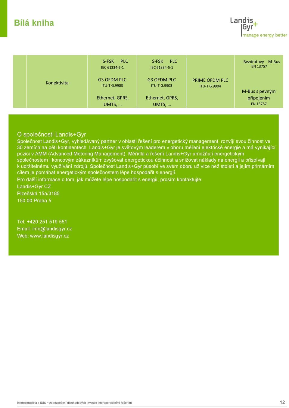 9904 M-Bus s pevným připojením EN 13757 O společnosti Landis+Gyr Společnost Landis+Gyr, vyhledávaný partner v oblasti řešení pro energetický management, rozvíjí svou činnost ve 30 zemích na pěti