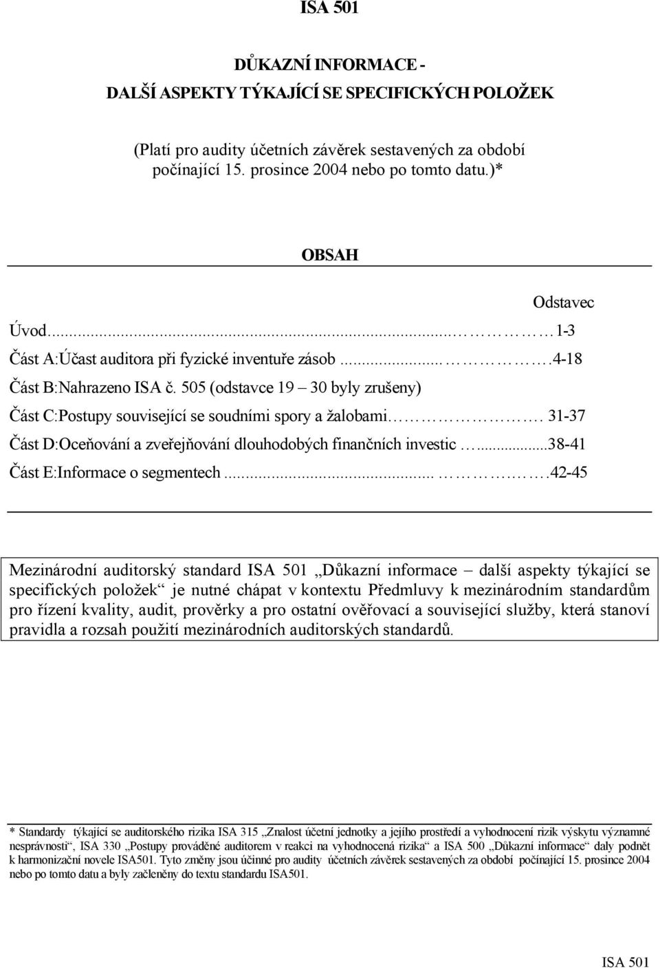 31-37 Část D:Oceňování a zveřejňování dlouhodobých finančních investic...38-41 Část E:Informace o segmentech.