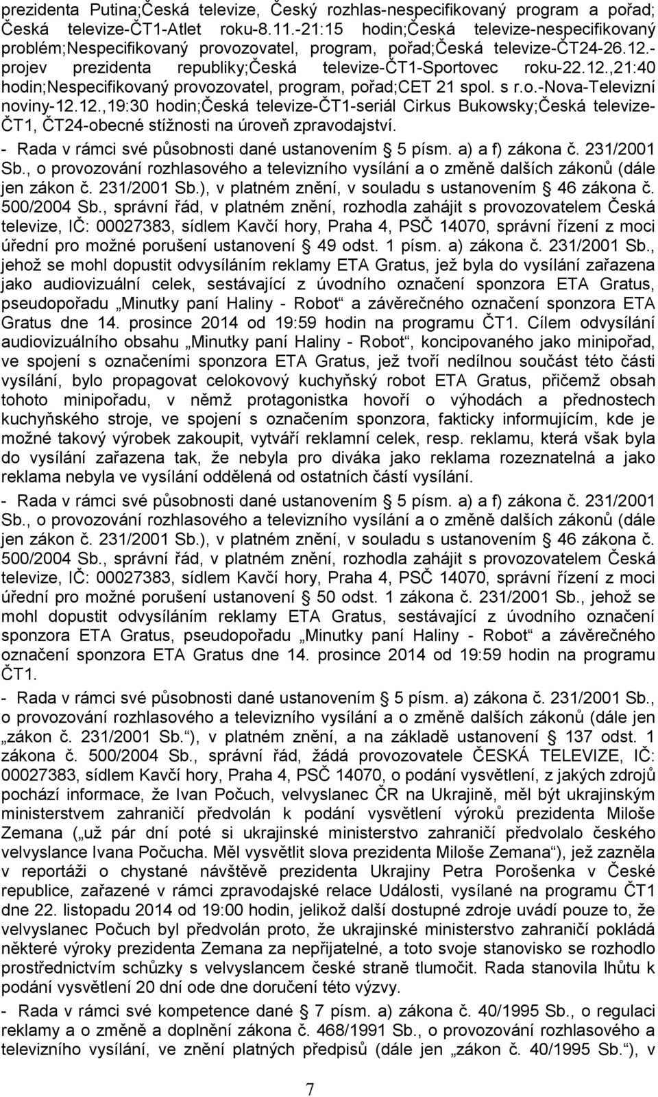 s r.o.-nova-televizní noviny-12.12.,19:30 hodin;česká televize-čt1-seriál Cirkus Bukowsky;Česká televize- ČT1, ČT24-obecné stížnosti na úroveň zpravodajství.