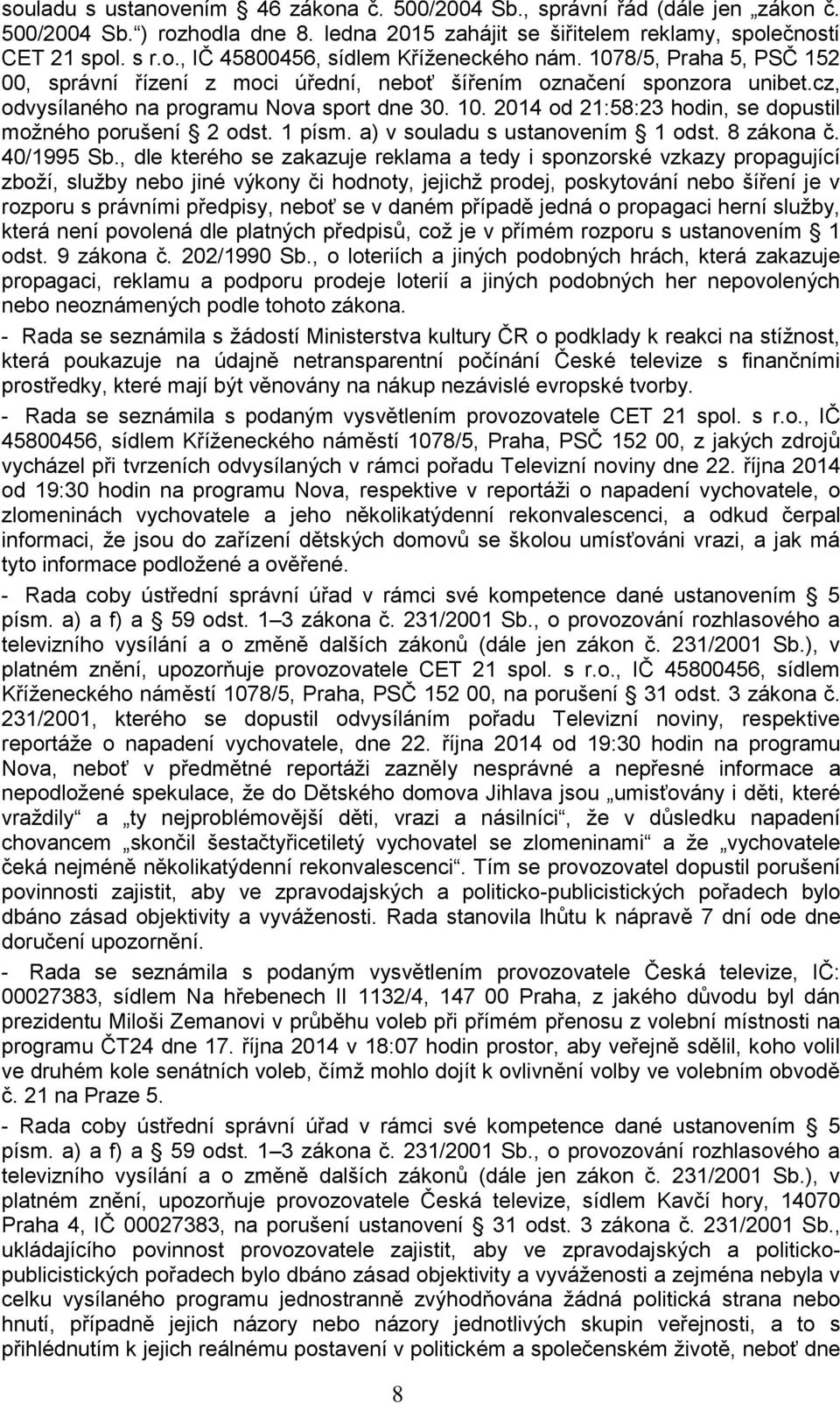 2014 od 21:58:23 hodin, se dopustil možného porušení 2 odst. 1 písm. a) v souladu s ustanovením 1 odst. 8 zákona č. 40/1995 Sb.