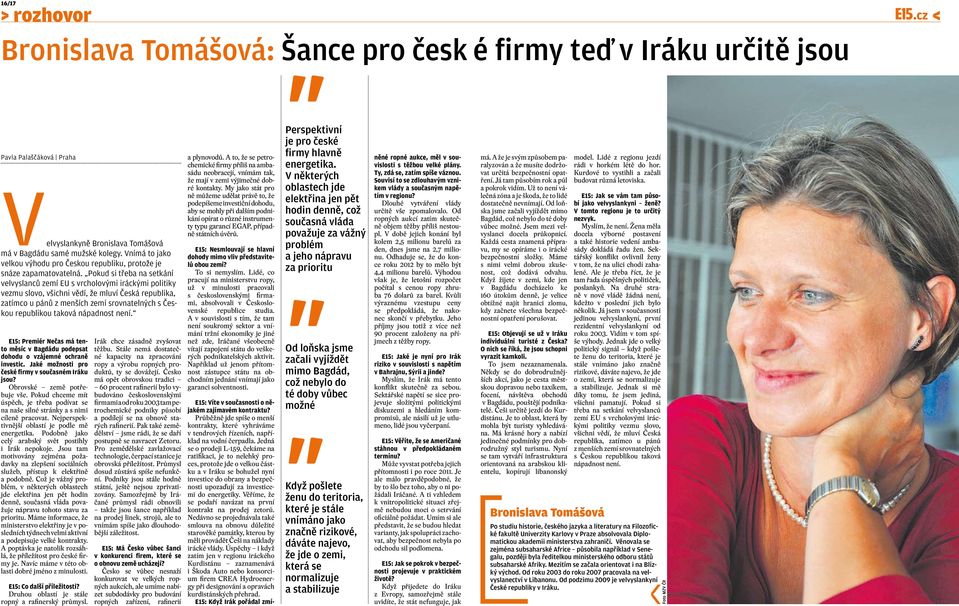 Pokud si třeba na setkání velvyslanců zemí EU s vrcholovými iráckými politiky vezmu slovo, všichni vědí, že mluví Česká republika, zatímco u pánů z menších zemí srovnatelných s Českou republikou