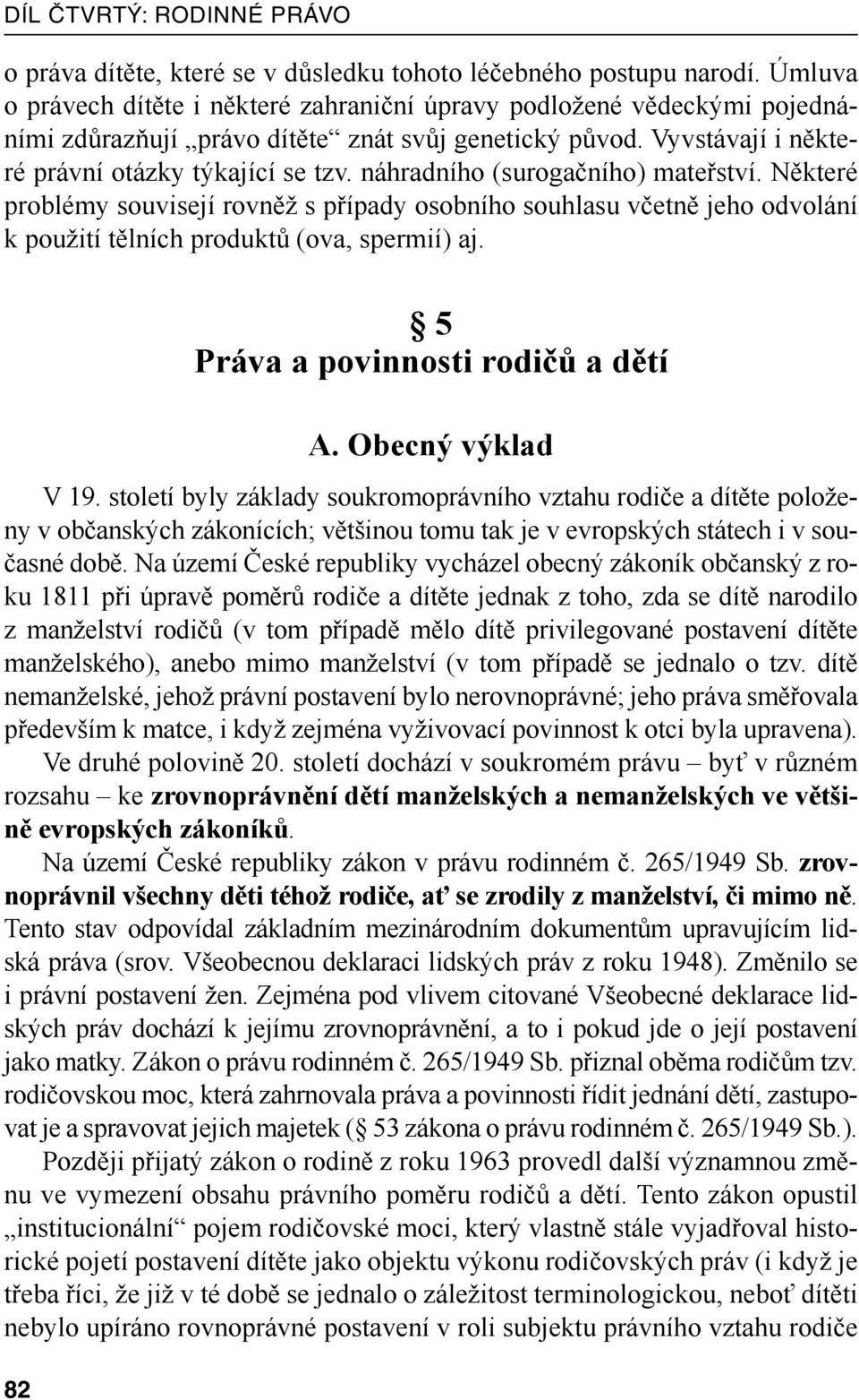 náhradního (surogačního) mateřství. Některé problémy souvisejí rovněž s případy osobního souhlasu včetně jeho odvolání k použití tělních produktů (ova, spermií) aj.