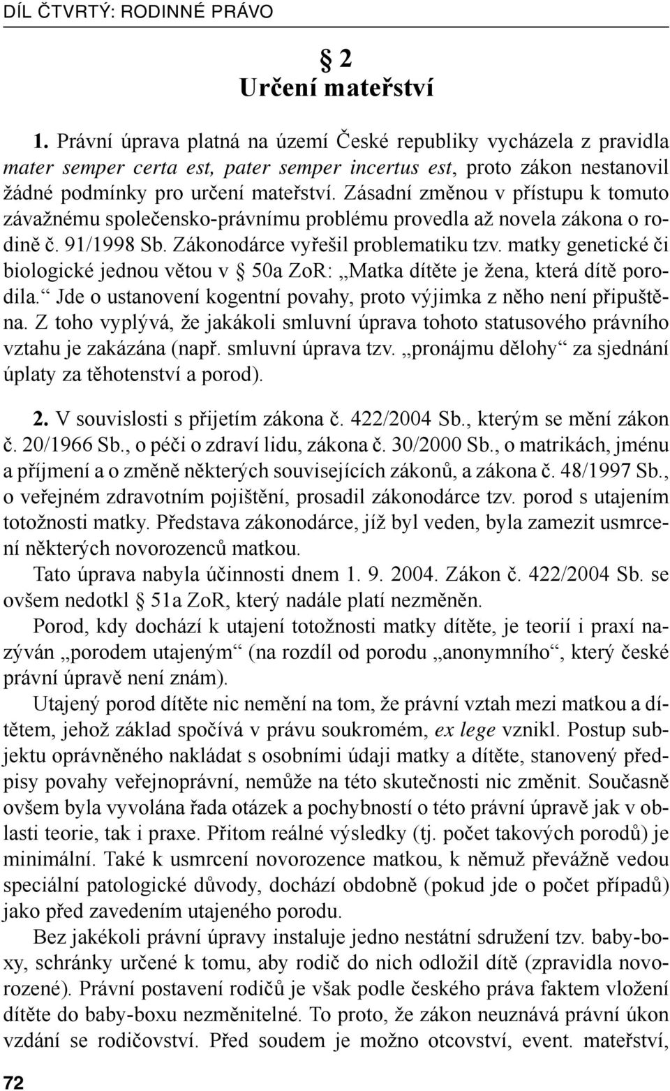 Zásadní změnou v přístupu k tomuto závažnému společensko-právnímu problému provedla až novela zákona o rodině č. 91/1998 Sb. Zákonodárce vyřešil problematiku tzv.