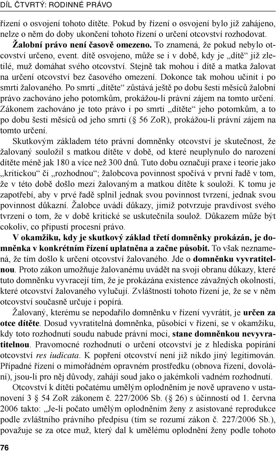 Stejně tak mohou i dítě a matka žalovat na určení otcovství bez časového omezení. Dokonce tak mohou učinit i po smrti žalovaného.