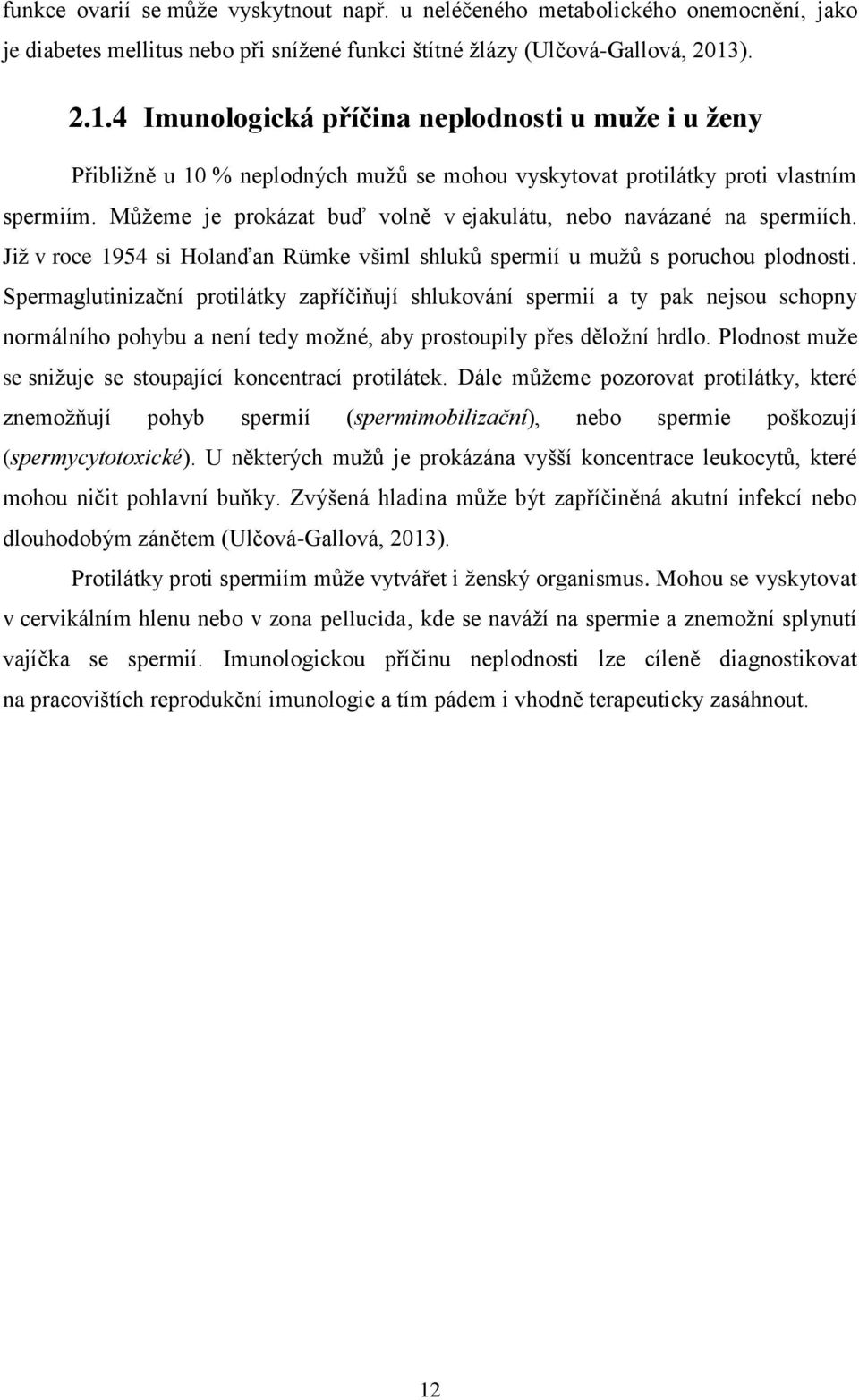 Můžeme je prokázat buď volně v ejakulátu, nebo navázané na spermiích. Již v roce 1954 si Holanďan Rümke všiml shluků spermií u mužů s poruchou plodnosti.