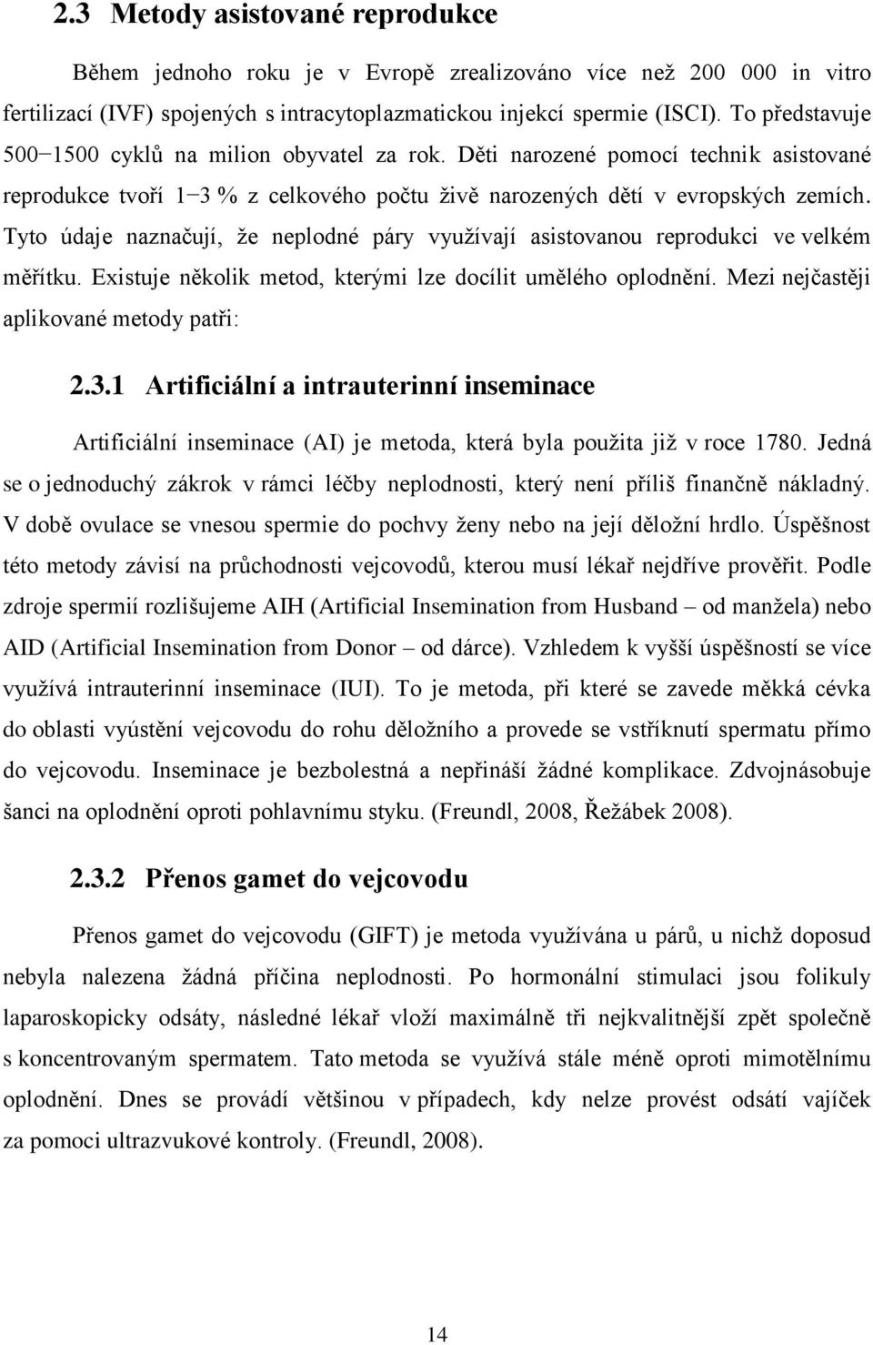 Tyto údaje naznačují, že neplodné páry využívají asistovanou reprodukci ve velkém měřítku. Existuje několik metod, kterými lze docílit umělého oplodnění. Mezi nejčastěji aplikované metody patři: 2.3.