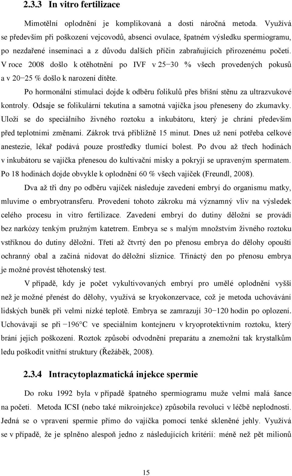 V roce 2008 došlo k otěhotnění po IVF v 25 30 % všech provedených pokusů a v 20 25 % došlo k narození dítěte.