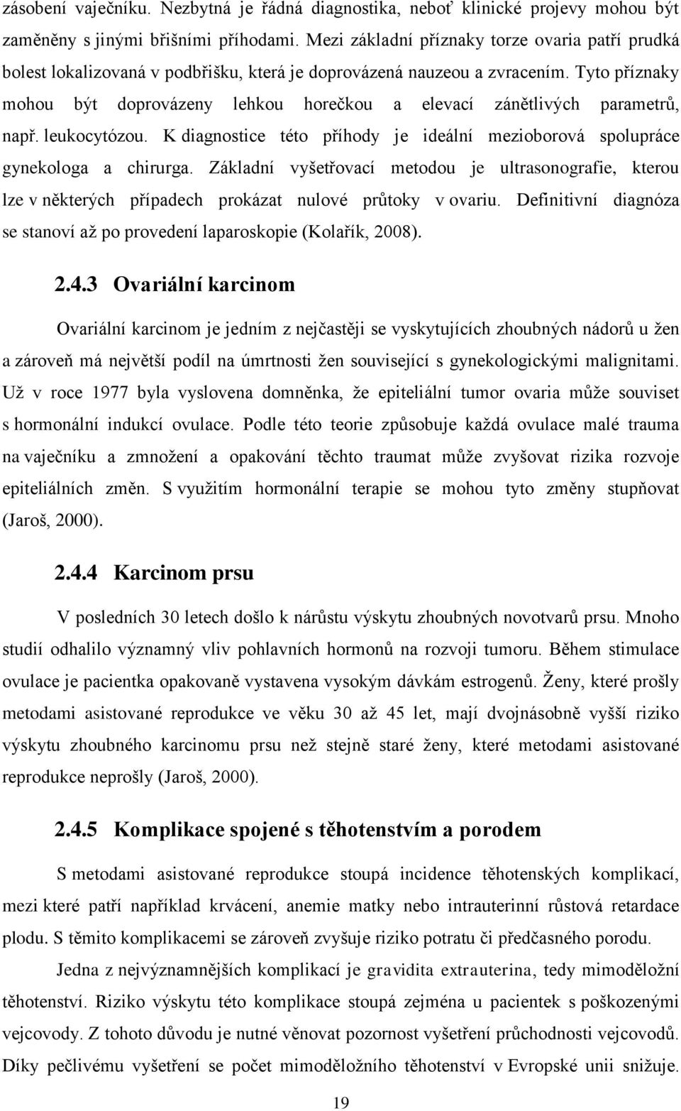 Tyto příznaky mohou být doprovázeny lehkou horečkou a elevací zánětlivých parametrů, např. leukocytózou. K diagnostice této příhody je ideální mezioborová spolupráce gynekologa a chirurga.