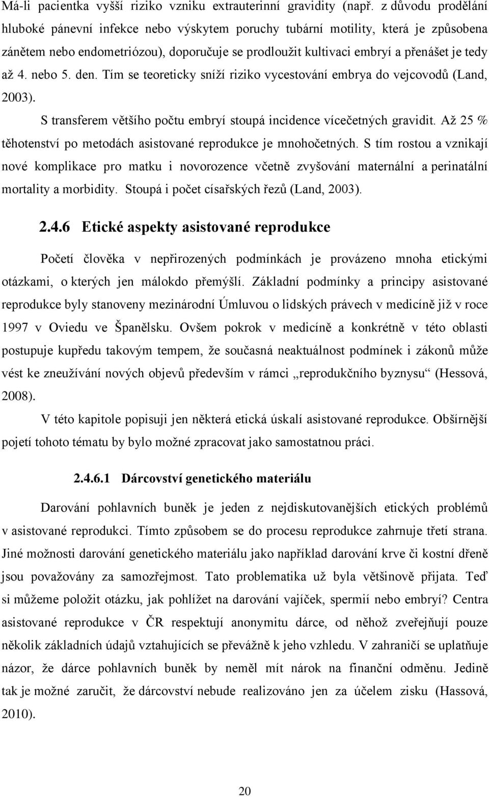 nebo 5. den. Tím se teoreticky sníží riziko vycestování embrya do vejcovodů (Land, 2003). S transferem většího počtu embryí stoupá incidence vícečetných gravidit.